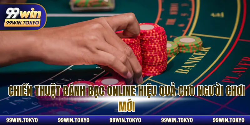 Chiến thuật đánh bạc online hiệu quả cho người chơi mới